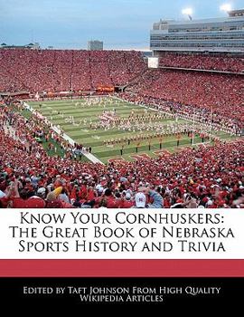 Know Your Cornhuskers : The Great Book of Nebraska Sports History and Trivia