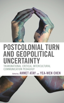 Hardcover Postcolonial Turn and Geopolitical Uncertainty: Transnational Critical Intercultural Communication Pedagogy Book