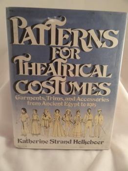 Patterns for Theatrical Costumes: Garments, Trims, and Accessories from Ancient Egypt to 1915