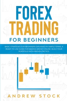 Paperback Forex Trading For Beginners: Basic Strategies For Beginners Explained In Simple Terms. A Ready-To-Use Guide For Making Money Online. Build Your Por Book