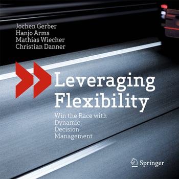Hardcover Leveraging Flexibility: Win the Race with Dynamic Decision Management Book