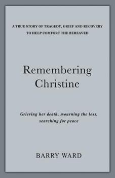 Paperback Remembering Christine: Grieving her death, Mourning the loss, Searching for peace Book