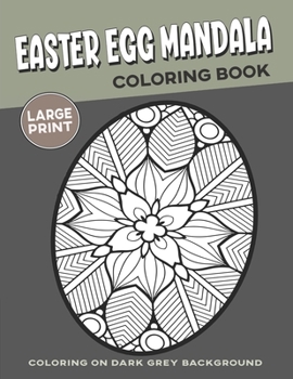Paperback Easter Egg Mandala Coloring Book: Coloring on Dark Grey Background for Seniors Geometric High-Resolution Patterns for Adults Coloring A Stress Relievi [Large Print] Book