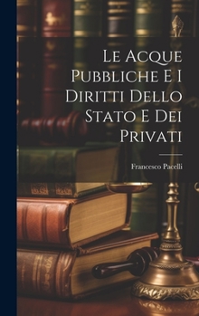 Hardcover Le Acque Pubbliche E I Diritti Dello Stato E Dei Privati [Italian] Book