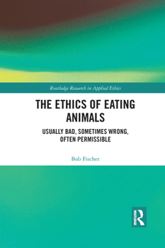 Paperback The Ethics of Eating Animals: Usually Bad, Sometimes Wrong, Often Permissible Book