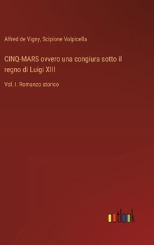 CINQ-MARS ovvero una congiura sotto il regno di Luigi XIII: Vol. I. Romanzo storico (Italian Edition)