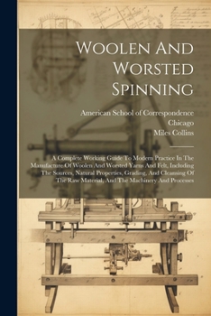 Paperback Woolen And Worsted Spinning: A Complete Working Guide To Modern Practice In The Manufacture Of Woolen And Worsted Yarns And Felt, Including The Sou Book