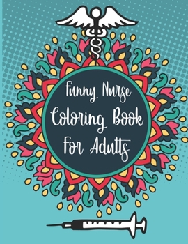 Paperback Funny Nurse Coloring Book For Adults: Funny Adult Coloring Book for Registered Nurses, Nurse Practitioners and Nursing Students for Stress Relief and Book