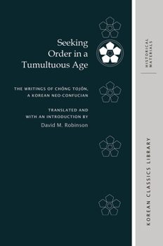 Hardcover Seeking Order in a Tumultuous Age: The Writings of Ch&#335;ng Toj&#335;n, a Korean Neo-Confucian Book