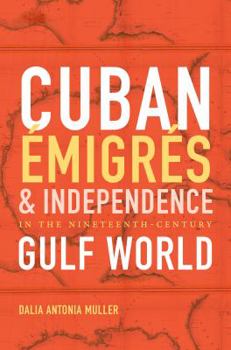 Paperback Cuban Émigrés and Independence in the Nineteenth-Century Gulf World Book