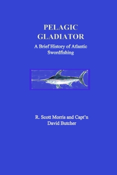 Paperback Pelagic Gladiator: A Brief History of Atlantic Swordfishing Book