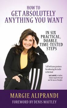 Paperback How to Get Absolutely Anything You Want: In Six Practical, Doable, Time-Tested Steps Book