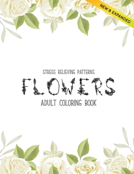 Flowers Coloring Book: An Adult Coloring Book with Flower Collection, Stress Relieving Flower Designs for Relaxation