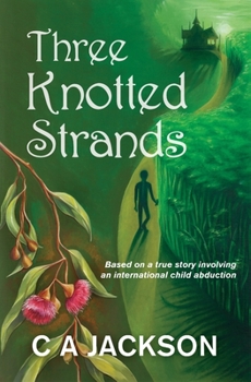 Three Knotted Strands: Based on a true story involving an international child abduction.