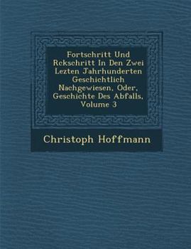 Paperback Fortschritt Und R&#65533;ckschritt In Den Zwei Lezten Jahrhunderten Geschichtlich Nachgewiesen, Oder, Geschichte Des Abfalls, Volume 3 [German] Book