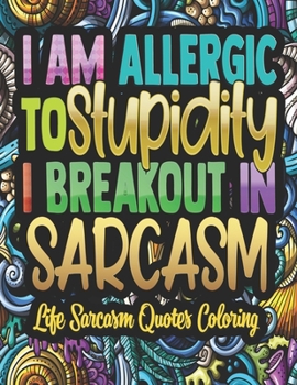 Paperback I'am Allergic To Stupidity I Breakout In Sarcasm - Life Sarcasm Quotes Coloring: Sassy Quotes For Girls - Quote coloring For Adults. Book