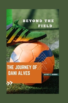 Paperback Beyond the Field: The Journey of Dani Alves Book