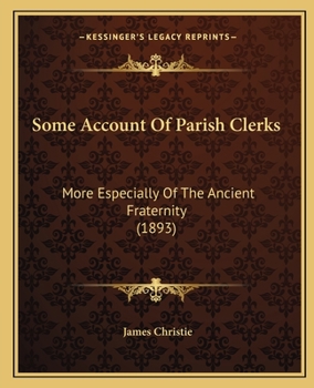 Paperback Some Account Of Parish Clerks: More Especially Of The Ancient Fraternity (1893) Book