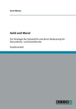 Paperback Geld und Moral: Zur Strategie der Sozialethik und deren Bedeutung f?r Gesundheits- und Sozialdienste [German] Book