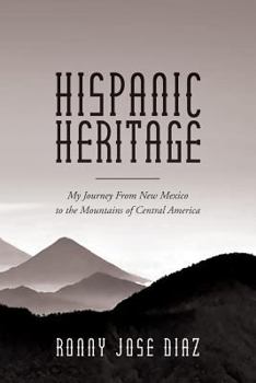 Paperback Hispanic Heritage, My Journey From New Mexico to the Mountains of Central America Book