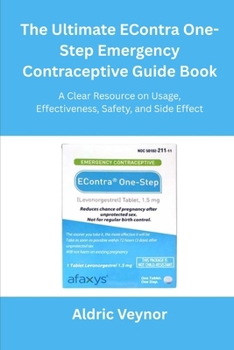 Paperback The Ultimate EContra One-Step Emergency Contraceptive Guide Book: A Clear Resource on Usage, Effectiveness, Safety, and Side Effects Book