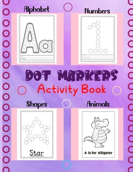 Dot Markers Activity Book Alphabet .Numbers, Animals and Shapes: A Dot Art Coloring Book for Toddlers & Preschoolers, Easy Guided BIG Dots, Alphabet ... tracing, Creative Art Numbers