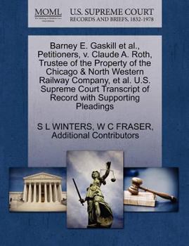 Barney E. Gaskill et al., Petitioners, v. Claude A. Roth, Trustee of the Property of the Chicago & North Western Railway Company, et al. U.S. Supreme ... of Record with Supporting Pleadings