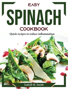 Paperback Easy Spinach Cookbook: Quick recipes to reduce inflammation Book