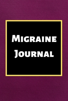 Migraine Journal: Headache Book, Migraine Headache Log, Chronic Headache/Migraine Management. Record Severity, Duration, Triggers Symptoms & Notes