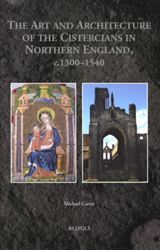 The Art and Architecture of the Cistercians in Northern England, C.1300-1540