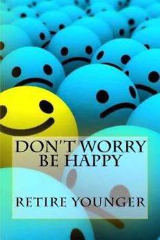 Paperback Don't Worry Be Happy: Retire Younger Book