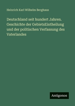 Deutschland seit hundert Jahren. Geschichte der GebietsEintheilung und der politischen Verfassung des Vaterlandes