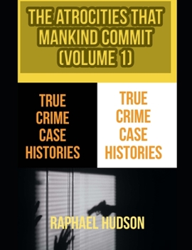 Paperback The Atrocities That Mankind Commit: True Crime Case Histories: Volume 1 Book