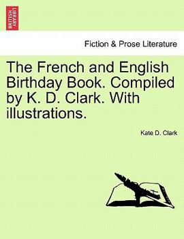 Paperback The French and English Birthday Book. Compiled by K. D. Clark. with Illustrations. Book