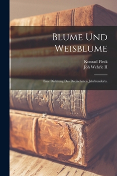 Blume und Weisblume: Eine Dichtung des dreizehnten Jahrhunderts.