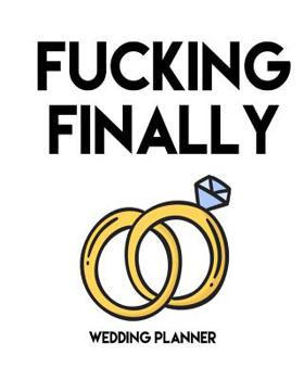 Paperback Fucking Finally Wedding Planner: Funny Cuss Wedding Organizer & Journal with Complete Worksheets, Budget Checklists & Trackers Book