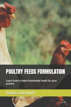 Paperback Poultry Feeds Formulation: Learn how to make homemade feeds for your poultry Book