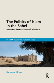 Paperback The Politics of Islam in the Sahel: Between Persuasion and Violence Book