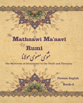 Paperback The Mathnawi Ma&#712;navi of Rumi, Book-5: The Mysteries of Attainment to the Truth and Certainty Book