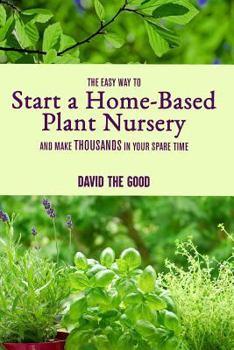 Paperback The Easy Way to Start a Home-Based Plant Nursery and Make Thousands in Your Spare Time Book