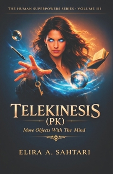 Paperback TELEKINESIS (PK) Move Objects With The Mind, Volume III: A Structured, Physical Guide To One of The Most Misunderstood Human Abilities Book