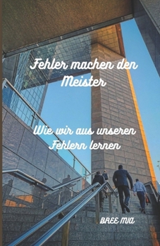 Fehler machen den Meister: Wie wir aus unseren Fehlern lernen (German Edition)