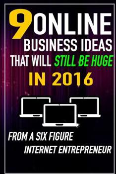 Paperback 9 Online Business Ideas that Will Still be Huge in 2016: From a SIX Figure Internet Entrepreneur Book