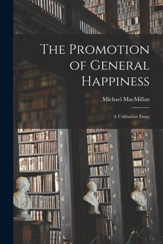 Paperback The Promotion of General Happiness: a Utilitarian Essay Book