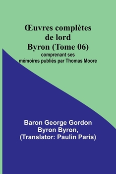 Paperback OEuvres complètes de lord Byron (Tome 06); comprenant ses mémoires publiés par Thomas Moore [French] Book
