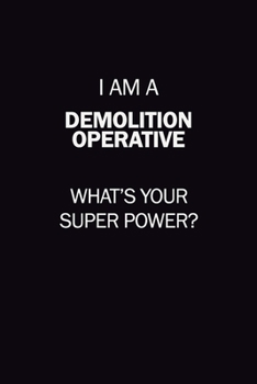 I Am A Demolition Operative, What's Your Super Power?: 6X9 120 pages Career  Notebook Unlined  Writing Journal