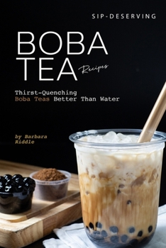 Paperback Sip-Deserving Boba Tea Recipes: Thirst-Quenching Boba Teas Better Than Water Book