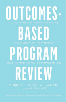 Outcomes-Based Program Review: Closing Achievement Gaps in and Outside the Classroom with Alignment to Predictive Analytics and Performance Metrics