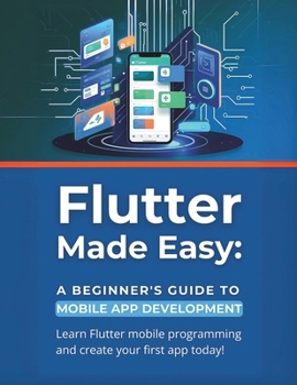 Flutter Made Easy: A Beginner's Guide to Mobile App Development: Learn Flutter mobile programming and create your first app today!