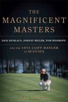 Hardcover The Magnificent Masters: Jack Nicklaus, Johnny Miller, Tom Weiskopf, and the 1975 Cliffhanger at Augusta Book